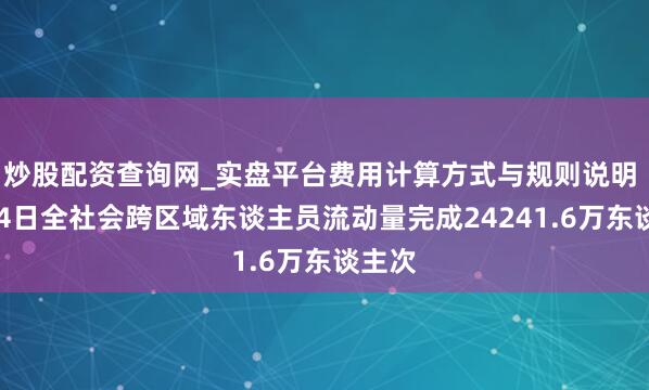 炒股配资查询网_实盘平台费用计算方式与规则说明 2月24日全社会跨区域东谈主员流动量完成24241.6万东谈主次