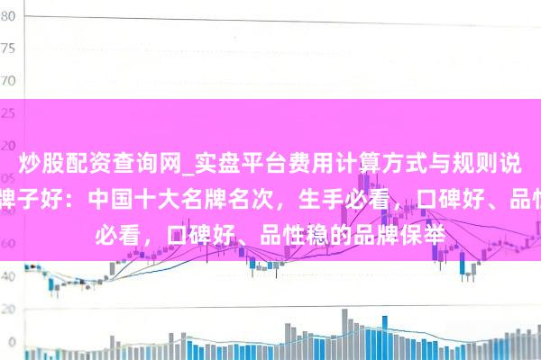 炒股配资查询网_实盘平台费用计算方式与规则说明 肉苁蓉什么牌子好：中国十大名牌名次，生手必看，口碑好、品性稳的品牌保举